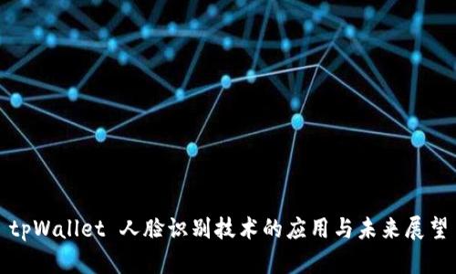 tpWallet 人脸识别技术的应用与未来展望