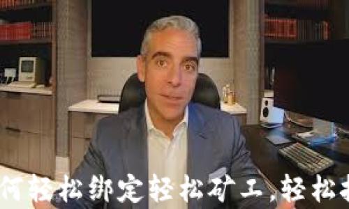 
详解tpWallet如何轻松绑定轻松矿工，轻松挖矿，从此不再难！