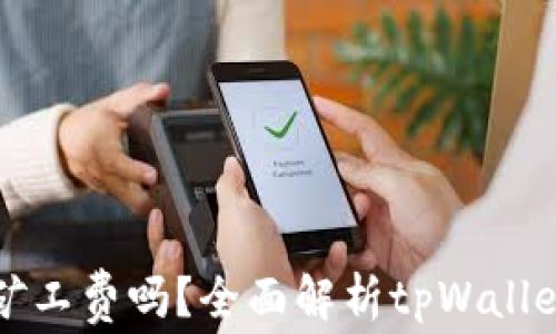 
tpWallet买币需交矿工费吗？全面解析tpWallet的交易费用与机制