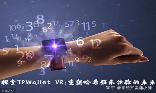 探索TPWallet VR：重塑哈希娱乐体验的未来