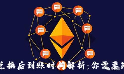   
tpWallet兑换后到账时间解析：你需要知道的一切