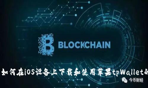 全面解析：如何在iOS设备上下载和使用苹果tpWallet的详细教程