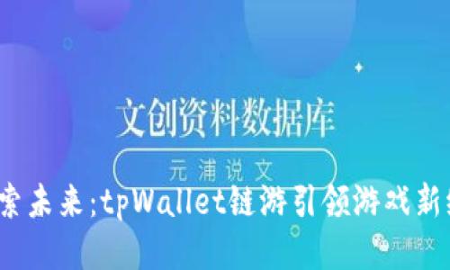 : 探索未来：tpWallet链游引领游戏新纪元！