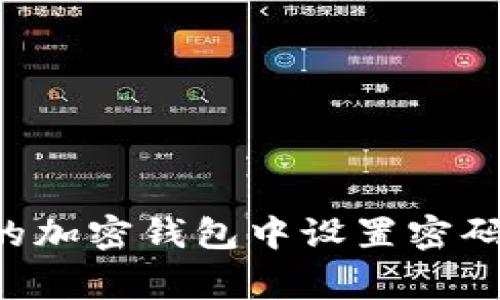 如何安全地在您的加密钱包中设置密码：步骤与注意事项