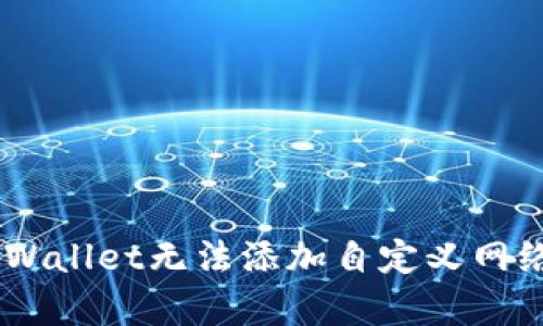 : 深入解析：为何tpWallet无法添加自定义网络的原因与解决方案