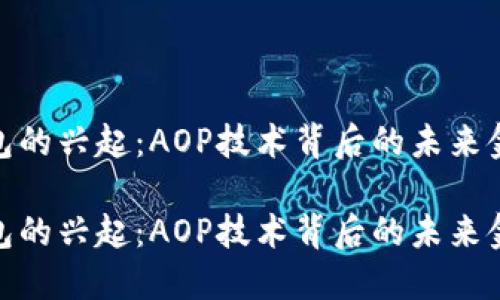数字钱包的兴起：AOP技术背后的未来金融趋势

数字钱包的兴起：AOP技术背后的未来金融趋势