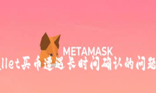 解决tpWallet买币遭遇长时间确认的问题：全面指南