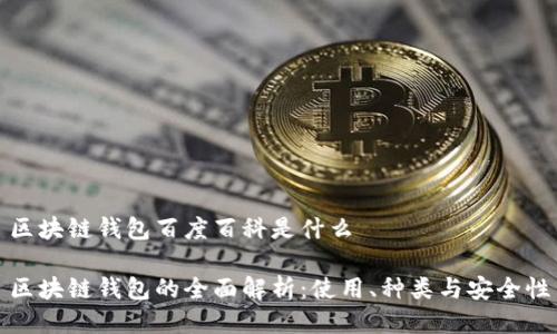 区块链钱包百度百科是什么

区块链钱包的全面解析：使用、种类与安全性