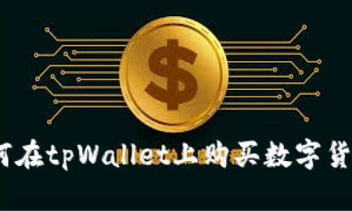 全面解析：如何在tpWallet上购买数字货币的详尽指南