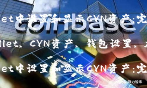 如何在tpWallet中设置和显示CYN资产：完整指南与技巧

关键词：tpWallet, CYN资产, 钱包设置, 加密货币

如何在tpWallet中设置和显示CYN资产：完整指南与技巧